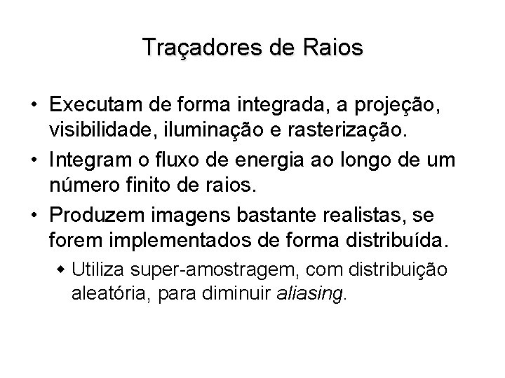 Traçadores de Raios • Executam de forma integrada, a projeção, visibilidade, iluminação e rasterização.