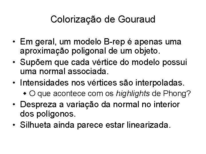 Colorização de Gouraud • Em geral, um modelo B-rep é apenas uma aproximação poligonal