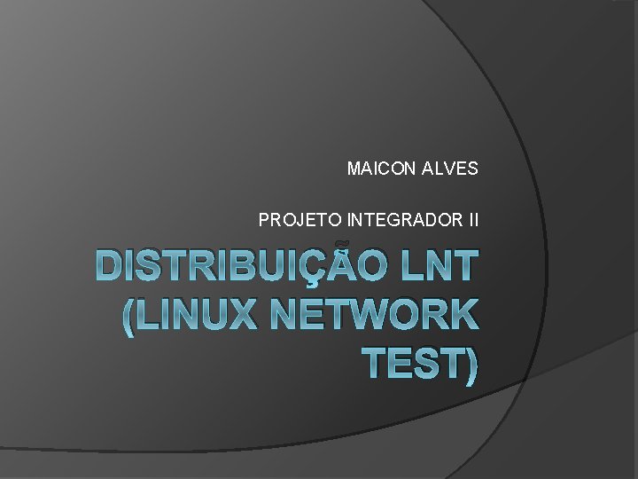 MAICON ALVES PROJETO INTEGRADOR II DISTRIBUIÇÃO LNT (LINUX NETWORK TEST) 