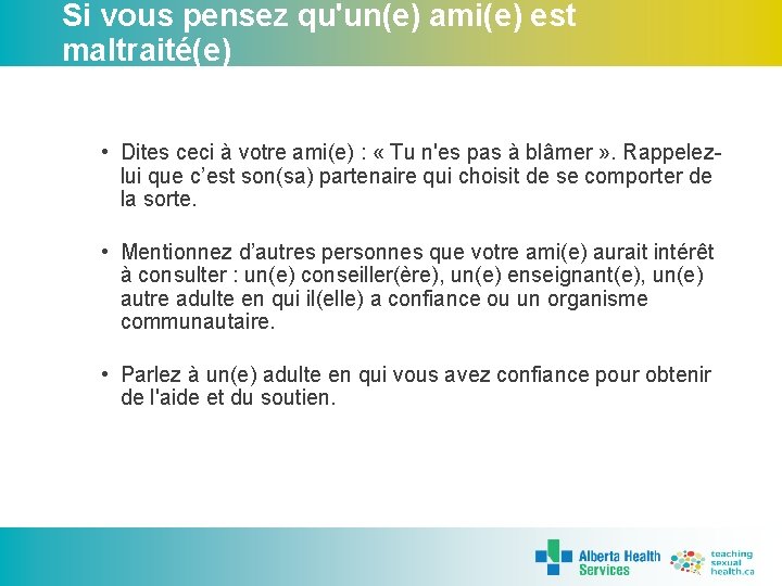 Si vous pensez qu'un(e) ami(e) est maltraité(e) • Dites ceci à votre ami(e) :