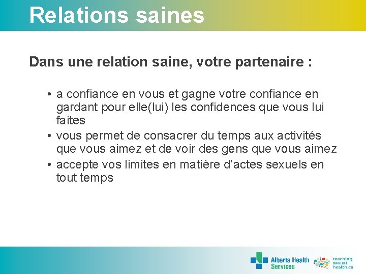 Relations saines Dans une relation saine, votre partenaire : • a confiance en vous