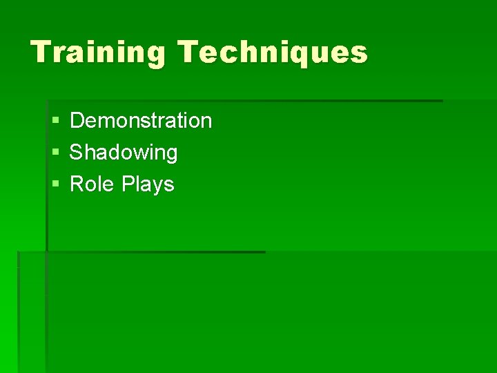 Training Techniques § § § Demonstration Shadowing Role Plays 