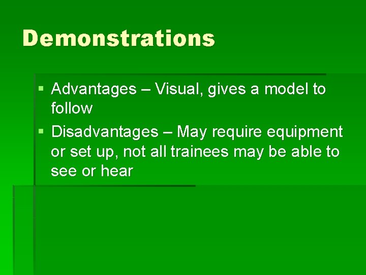 Demonstrations § Advantages – Visual, gives a model to follow § Disadvantages – May