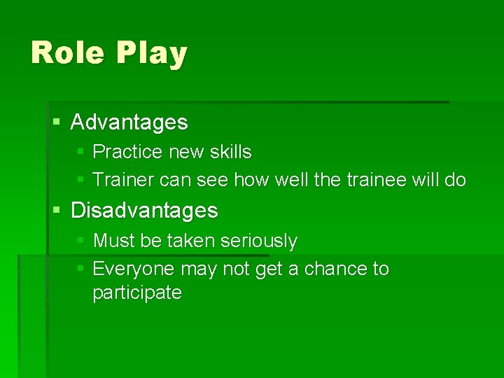 Role Play § Advantages § Practice new skills § Trainer can see how well