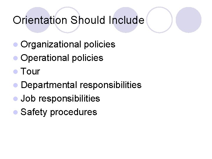 Orientation Should Include l Organizational policies l Operational policies l Tour l Departmental responsibilities