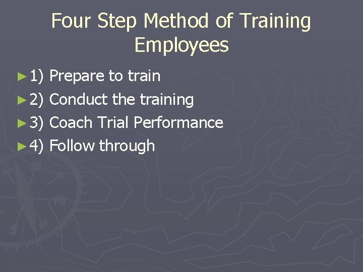 Four Step Method of Training Employees ► 1) Prepare to train ► 2) Conduct