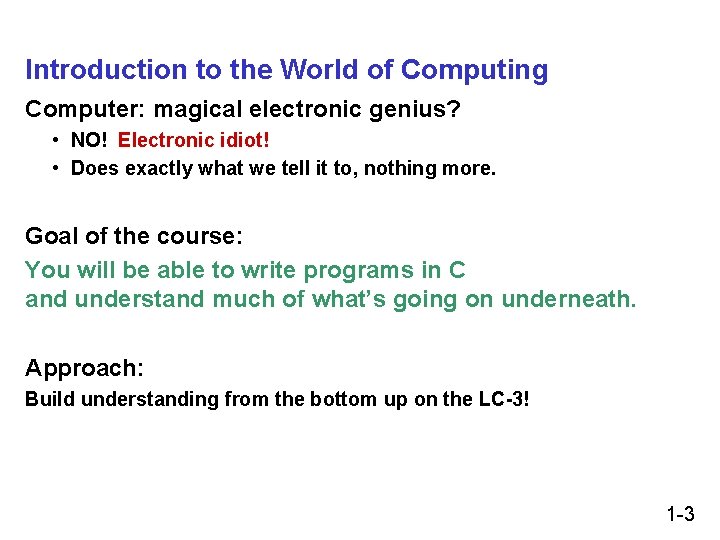 Introduction to the World of Computing Computer: magical electronic genius? • NO! Electronic idiot! Introduction to the World of Computing Computer: magical electronic genius? • NO! Electronic idiot!