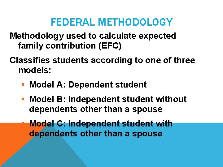 FEDERAL METHODOLOGY Methodology used to calculate expected family contribution (EFC) Classifies students according to