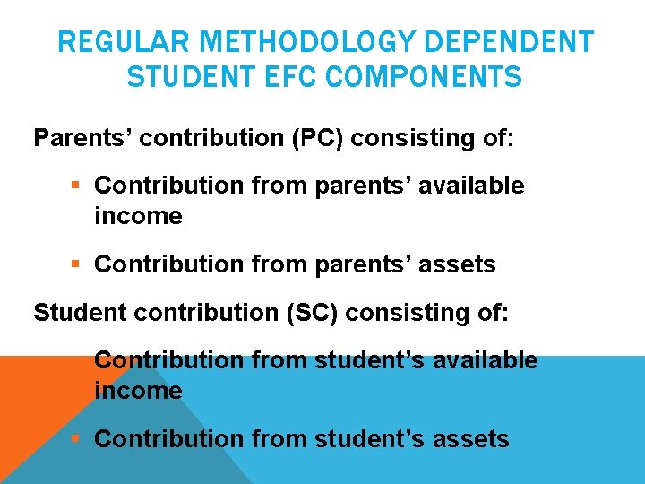 REGULAR METHODOLOGY DEPENDENT STUDENT EFC COMPONENTS Parents’ contribution (PC) consisting of: § Contribution from