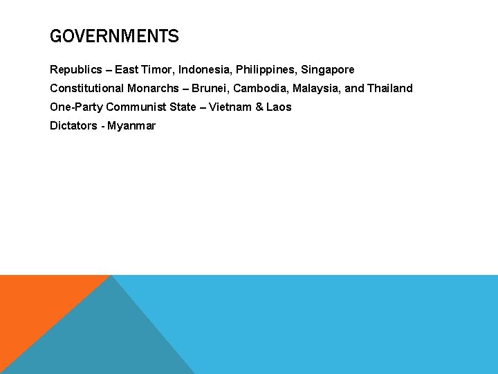 GOVERNMENTS Republics – East Timor, Indonesia, Philippines, Singapore Constitutional Monarchs – Brunei, Cambodia, Malaysia,