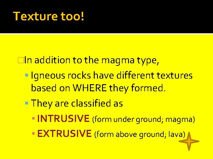 Texture too! �In addition to the magma type, Igneous rocks have different textures based