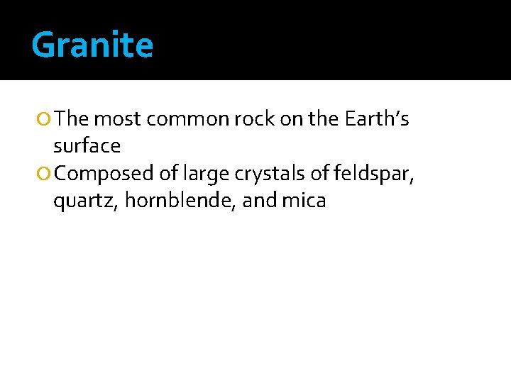 Granite The most common rock on the Earth’s surface Composed of large crystals of