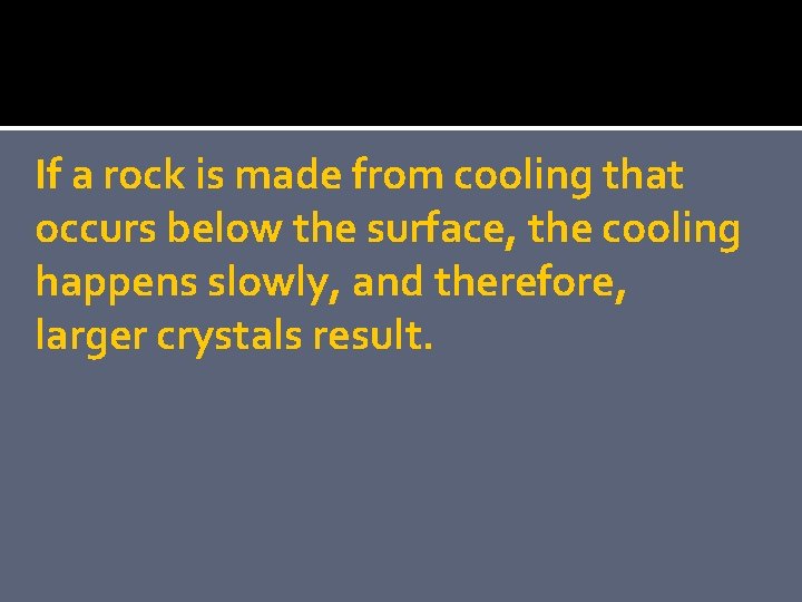 If a rock is made from cooling that occurs below the surface, the cooling