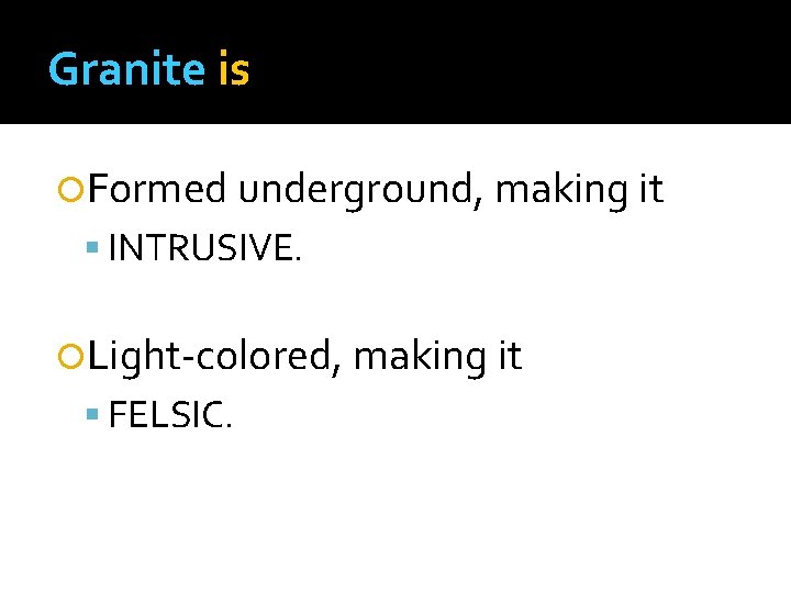 Granite is Formed underground, making it INTRUSIVE. Light-colored, making it FELSIC. 