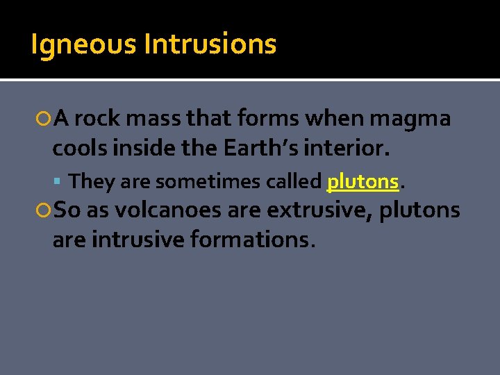 Igneous Intrusions A rock mass that forms when magma cools inside the Earth’s interior.