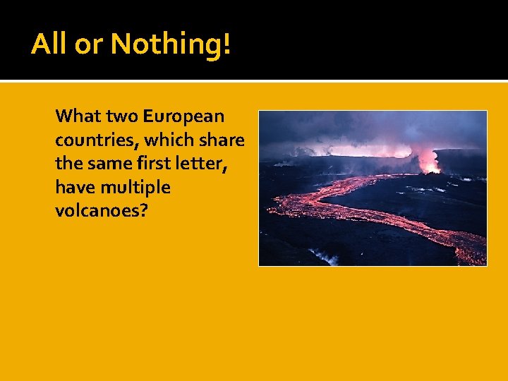 All or Nothing! What two European countries, which share the same first letter, have