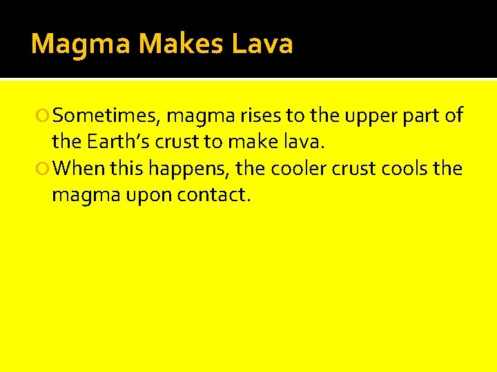 Magma Makes Lava Sometimes, magma rises to the upper part of the Earth’s crust