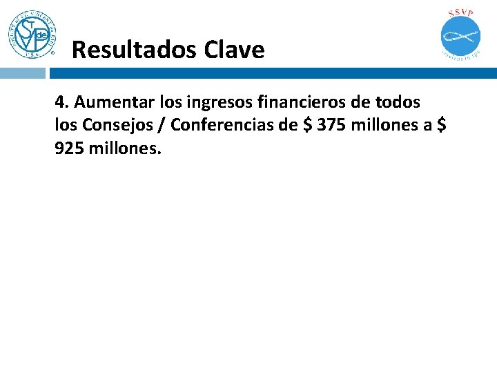 Resultados Clave 4. Aumentar los ingresos financieros de todos los Consejos / Conferencias de Resultados Clave 4. Aumentar los ingresos financieros de todos los Consejos / Conferencias de