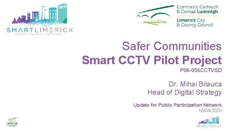 Safer Communities Smart CCTV Pilot Project P 06 -056 CCTVSD Dr. Mihai Bilauca Head Safer Communities Smart CCTV Pilot Project P 06 -056 CCTVSD Dr. Mihai Bilauca Head