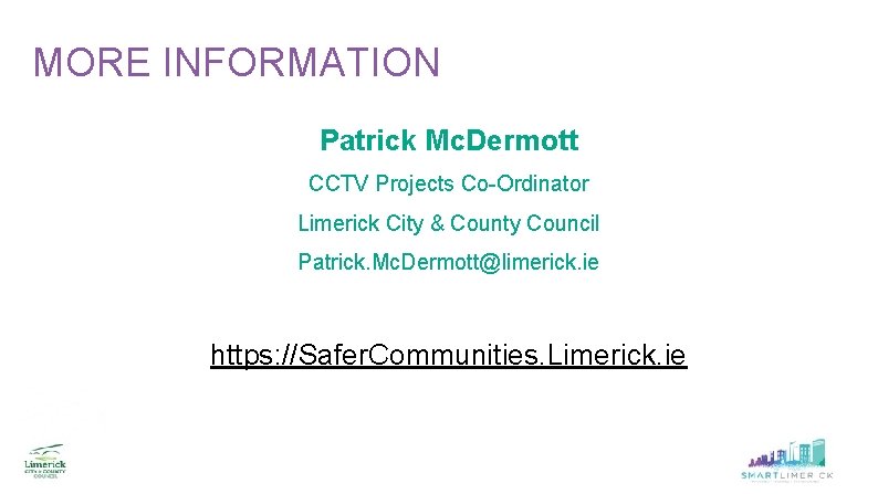 MORE INFORMATION Patrick Mc. Dermott CCTV Projects Co-Ordinator Limerick City & County Council Patrick. MORE INFORMATION Patrick Mc. Dermott CCTV Projects Co-Ordinator Limerick City & County Council Patrick.