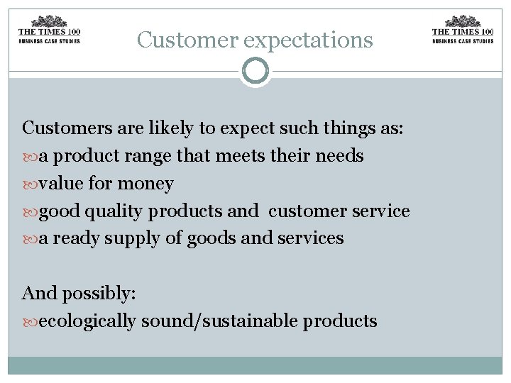 Customer expectations Customers are likely to expect such things as: a product range that