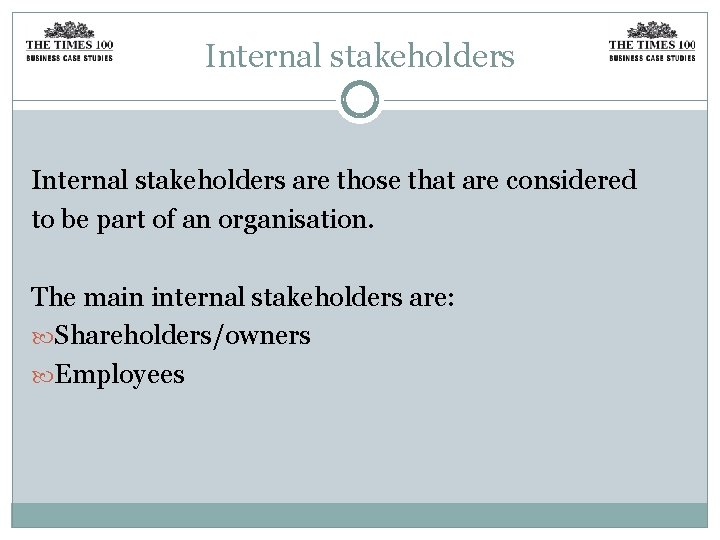 Internal stakeholders are those that are considered to be part of an organisation. The