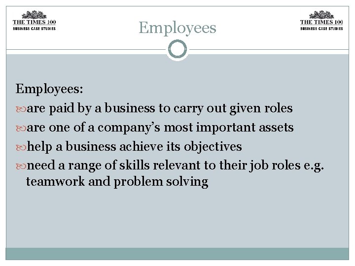 Employees: are paid by a business to carry out given roles are one of