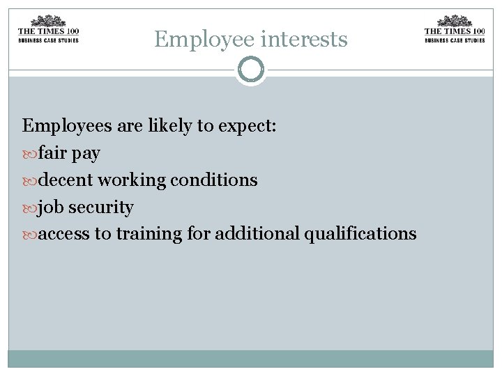 Employee interests Employees are likely to expect: fair pay decent working conditions job security