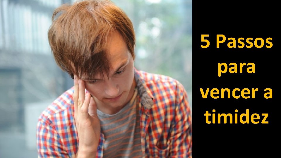 5 Passos para vencer a timidez 