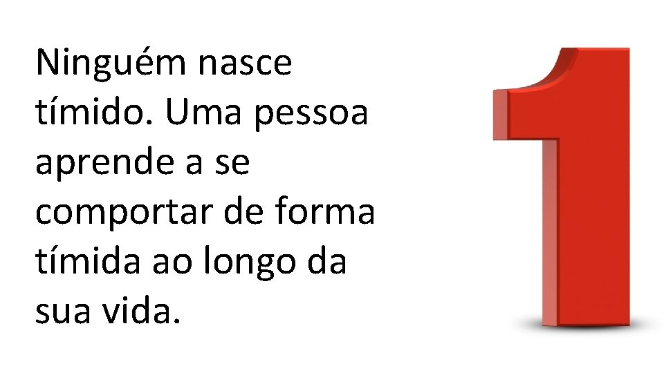 Ninguém nasce tímido. Uma pessoa aprende a se comportar de forma tímida ao longo