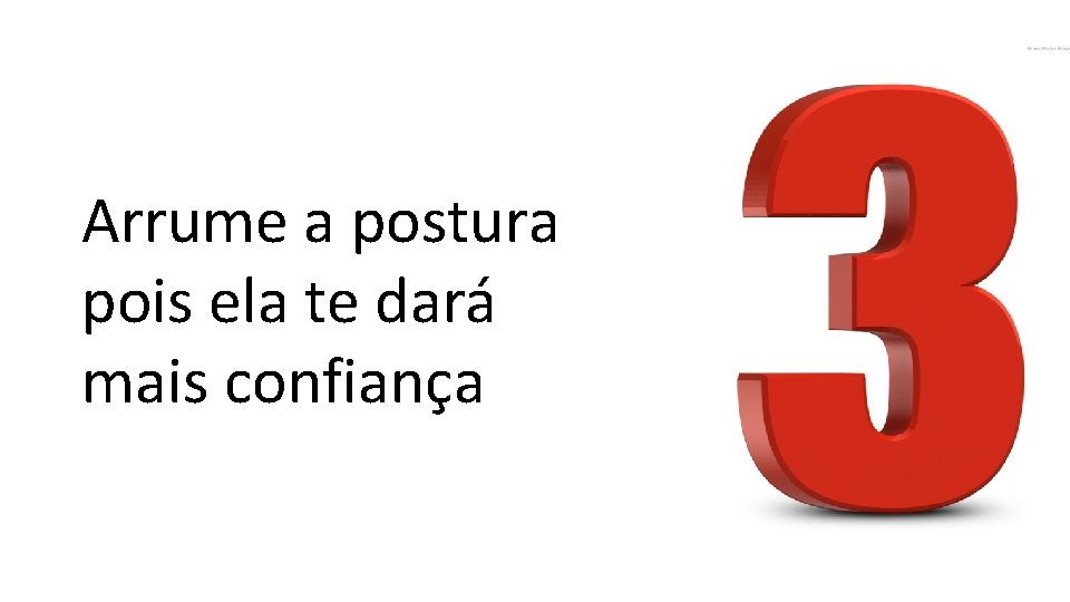 Arrume a postura pois ela te dará mais confiança 