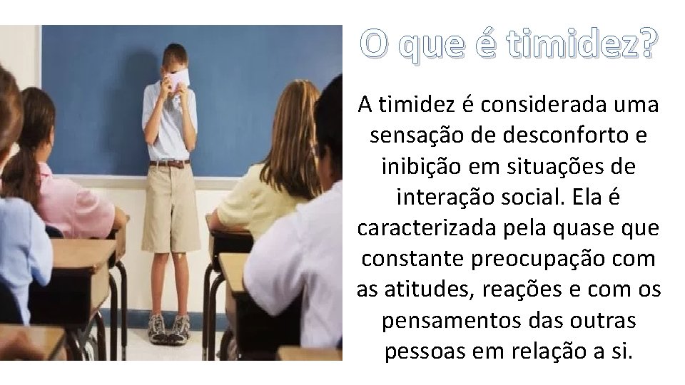 O que é timidez? A timidez é considerada uma sensação de desconforto e inibição