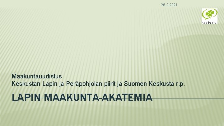 26. 2. 2021 Maakuntauudistus Keskustan Lapin ja Peräpohjolan piirit ja Suomen Keskusta r. p.