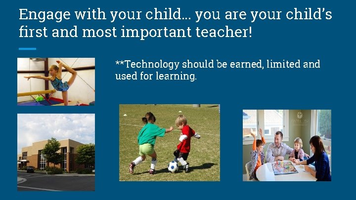 Engage with your child… you are your child’s first and most important teacher! **Technology