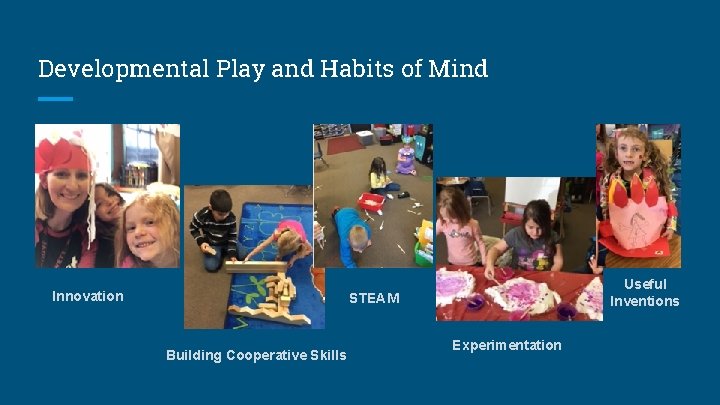 Developmental Play and Habits of Mind Innovation Useful Inventions STEAM Building Cooperative Skills Experimentation