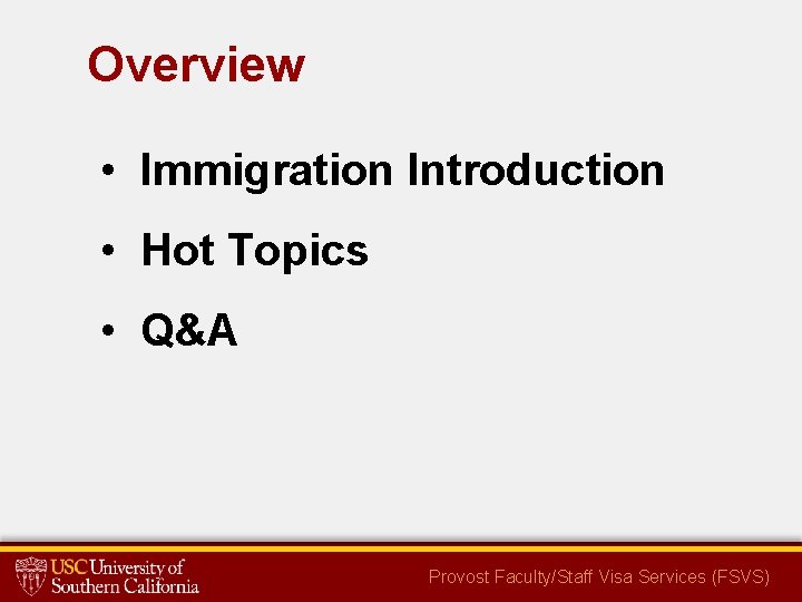 Overview • Immigration Introduction • Hot Topics • Q&A Provost Faculty/Staff Visa Services (FSVS)