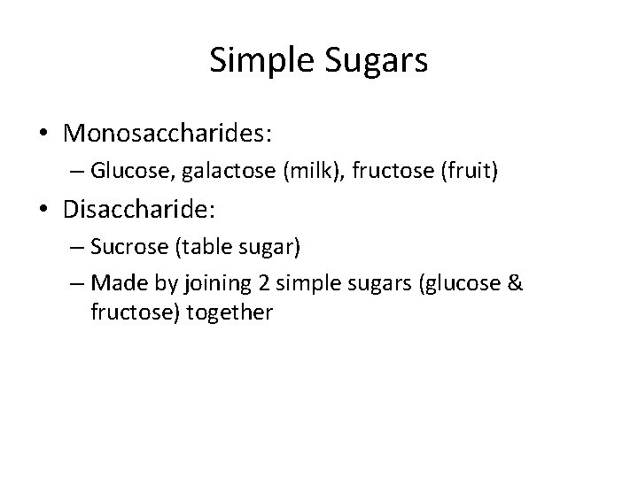 Simple Sugars • Monosaccharides: – Glucose, galactose (milk), fructose (fruit) • Disaccharide: – Sucrose