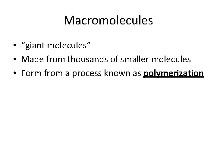 Macromolecules • “giant molecules” • Made from thousands of smaller molecules • Form from