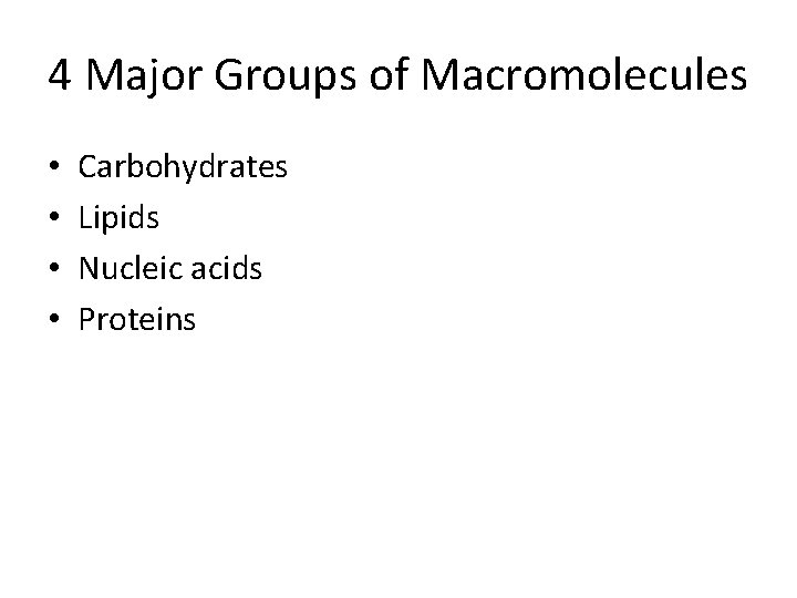4 Major Groups of Macromolecules • • Carbohydrates Lipids Nucleic acids Proteins 