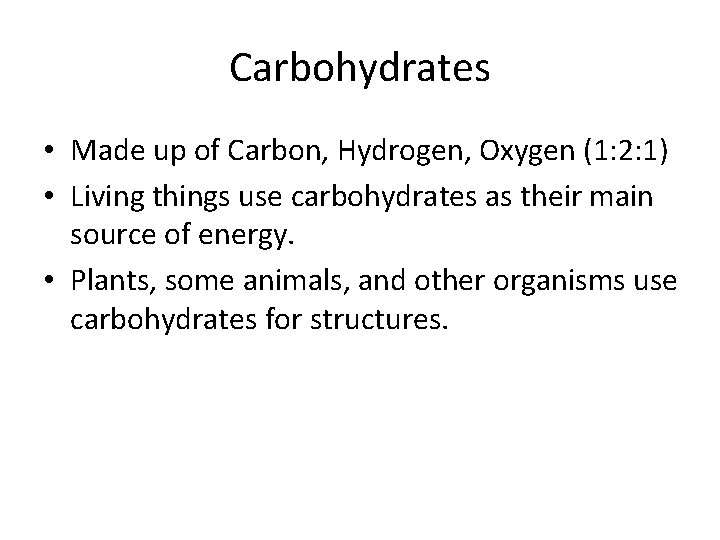 Carbohydrates • Made up of Carbon, Hydrogen, Oxygen (1: 2: 1) • Living things