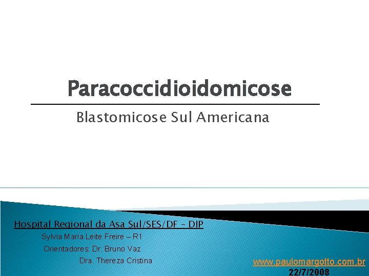 Paracoccidioidomicose Blastomicose Sul Americana Hospital Regional da Asa Sul/SES/DF – DIP Sylvia Maria Leite