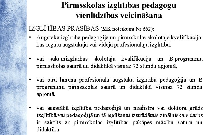 Pirmsskolas izglītības pedagogu vienlīdzības veicināšana IZGLĪTĪBAS PRASĪBAS (MK noteikumi Nr. 662): • Augstākā izglītība