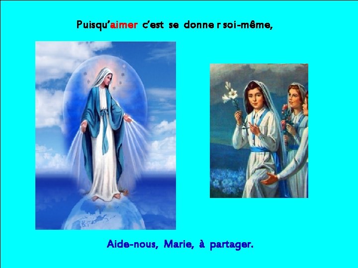 Puisqu’aimer c’est se donne r soi-même, Aide-nous, Marie, à partager. 