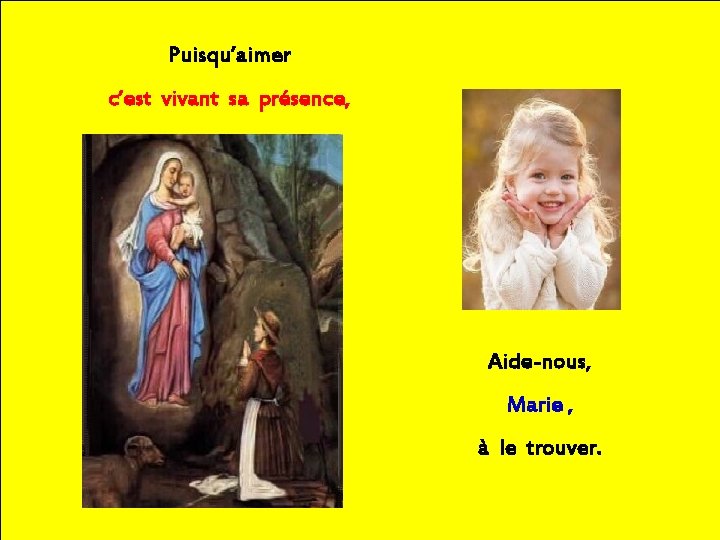Puisqu’aimer c’est vivant sa présence, Aide-nous, Marie , à le trouver. 