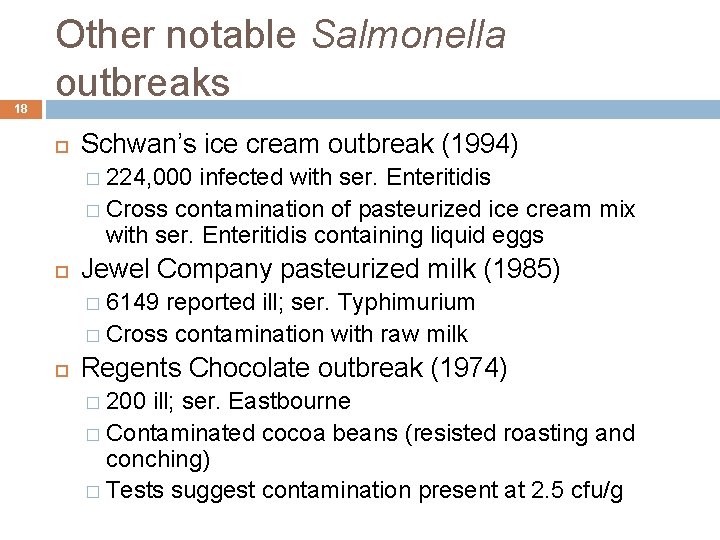 18 Other notable Salmonella outbreaks Schwan’s ice cream outbreak (1994) � 224, 000 infected 18 Other notable Salmonella outbreaks Schwan’s ice cream outbreak (1994) � 224, 000 infected