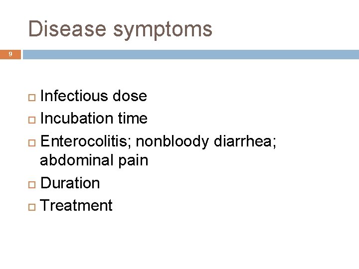 Disease symptoms 9 Infectious dose Incubation time Enterocolitis; nonbloody diarrhea; abdominal pain Duration Treatment Disease symptoms 9 Infectious dose Incubation time Enterocolitis; nonbloody diarrhea; abdominal pain Duration Treatment
