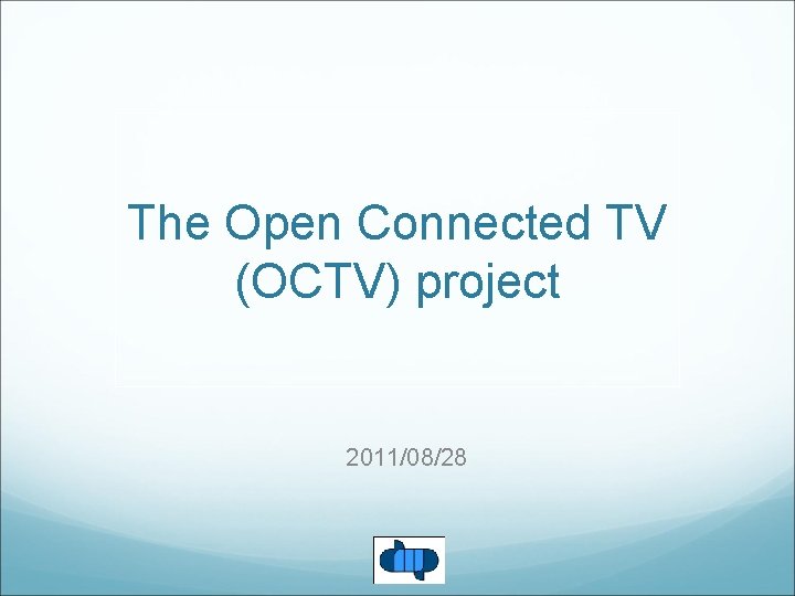 The Open Connected TV (OCTV) project 2011/08/28 