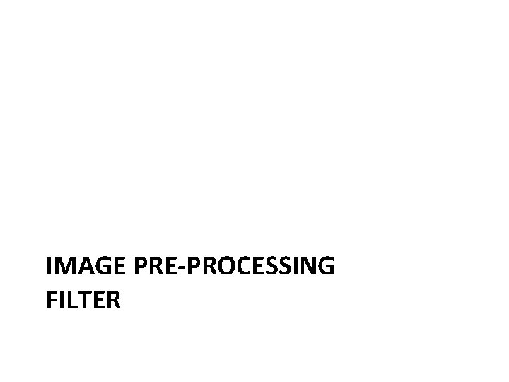 IMAGE PRE-PROCESSING FILTER IMAGE PRE-PROCESSING FILTER