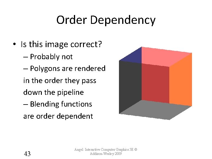 Order Dependency • Is this image correct? – Probably not – Polygons are rendered Order Dependency • Is this image correct? – Probably not – Polygons are rendered