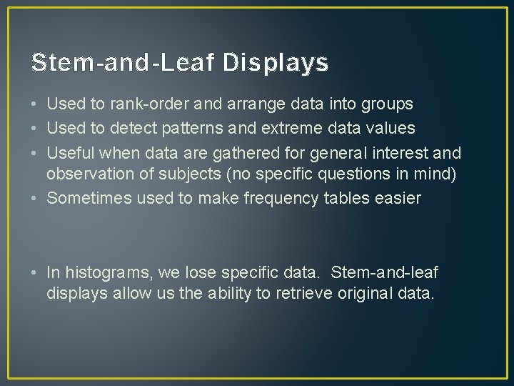 Stem-and-Leaf Displays • Used to rank-order and arrange data into groups • Used to